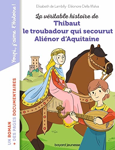 [9791036320194] La véritable histoire de Thibaut le troubadour qui secourut Aliénor d'Aquitaine