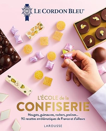 L'Ecole de la confiserie Nougats, guimauves, rochers, pralines... 90 recettes emblématiques de France et d'ailleurs