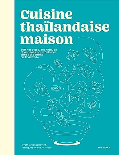[9782501179379] Cuisine thaïlandaise maison 100 recettes, techniques et conseils pour cuisiner chez soi comme en Thaïlande
