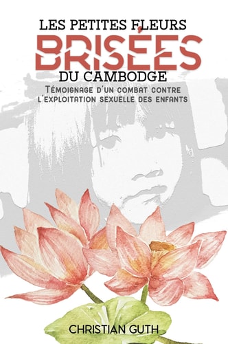 [9789523901094] Les petites fleurs brisées du Cambodge: Témoignage d'un combat contre l'exploitation sexuelle des enfants