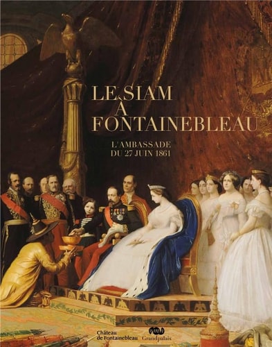 [9782711859412] LE SIAM A FONTAINEBLEAU.: L'AMBASSADE DU 27 JUIN 1861 (RMN ARTS DU 14E AU 18E)