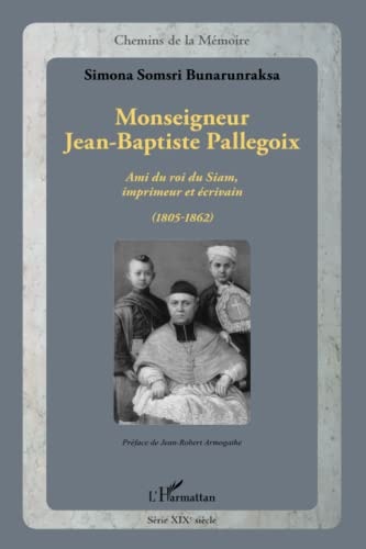 [9782336290492] Monseigneur Jean-Baptiste Pallegoix ami du roi du Siam, imprimeur et écrivain (1805-1862)