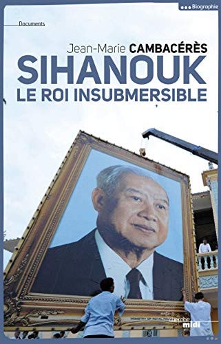 [9782749131443] Norodom Sihanouk, le roi insubmersible