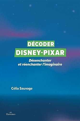 [9782492312076] Décoder Disney-Pixar désenchanter et réenchanter l'imaginaire