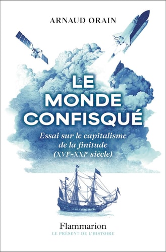 Le monde confisqué essai sur le capitalisme de la finitude (XVIe-XXIe siècle)