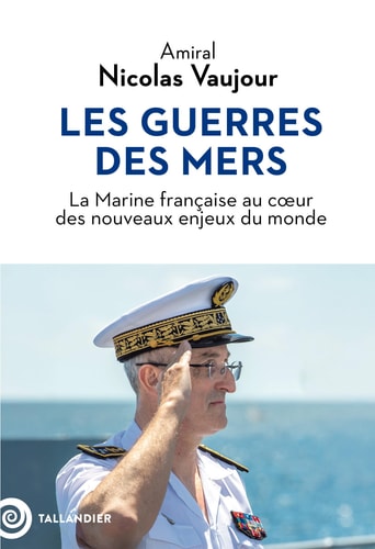 Les guerres des mers: La Marine française au cœur des nouveaux enjeux du monde