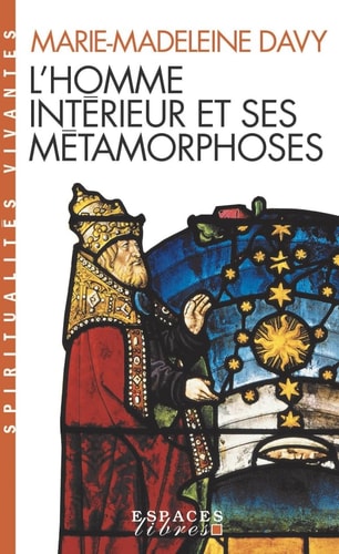 L'homme intérieur et ses métamorphoses Suivi de Un itinéraire. A la découverte de l'intériorité