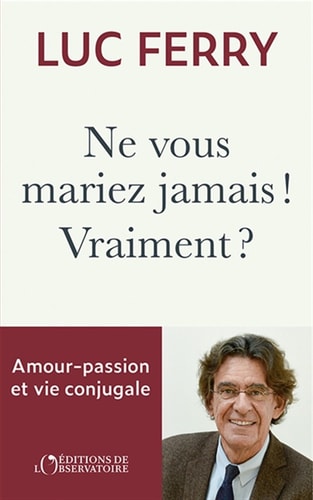 Ne vous mariez jamais ! Vraiment ?: Amour-passion & vie conjugale