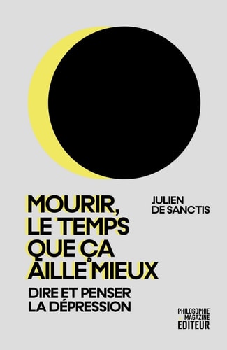 Mourir, le temps que ça aille mieux - Dire et penser la dépression