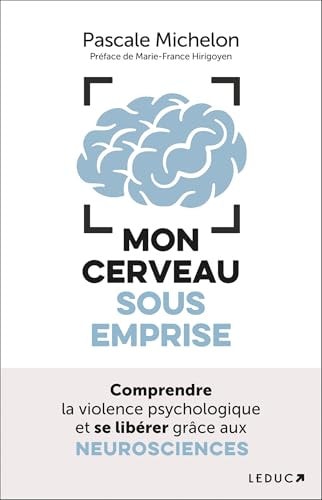 Mon cerveau sous emprise: Comprendre la violence psychologique et se libérer grâce aux NEUROSCIENCES