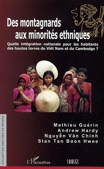 Des montagnards aux minorités ethniques: Quelle intégration nationale pour les habitants des hautes terres du Viêt Nam et du Cambodge? (French Edition)