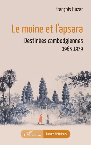 Le moine et l’apsara: Destinées cambodgiennes 1965-1979 (French Edition)