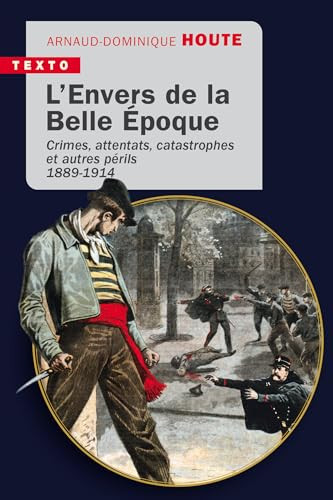 [9791021065550] L’envers de la Belle Epoque Crimes, attentats, catastrophes et autres périls, 1889-1914
