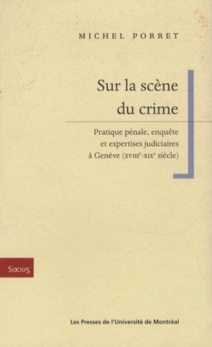 [9782760620773] Sur la scène du crime pratique pénale, enquête et expertises judiciaires à Genève (XVIIIe-XIXe siècle)