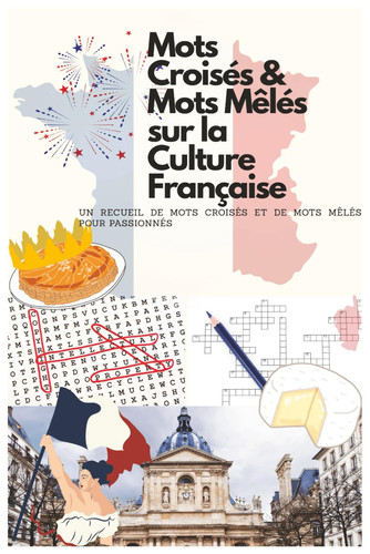 Mots Croisés & Mots Mêlés sur la Culture Française: Un recueil de mots croisés et de mots mêlés pour passionnés | Testez Vos Connaissances en Histoire, Art, Gastronomie et Géographie de France