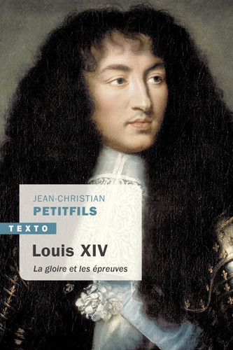 Louis XIV La gloire et les épreuves