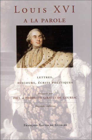 Louis XVI a la parole: autoportrait du roi très chrétien: lettres, discours, écrits politiques