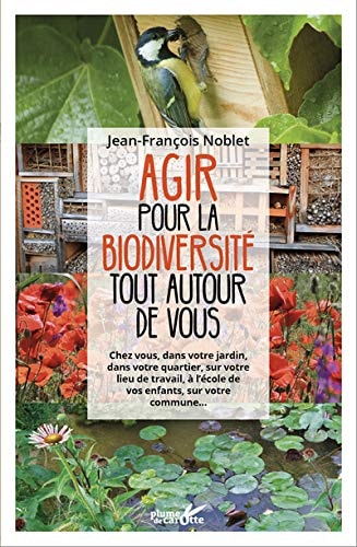 [9782366721782] Agir pour la biodiversité tout autour de vous Chez vous, dans votre jardin, dans votre quartier, sur votre lieu de travail, à l'école de vos enfants, sur votre commune...